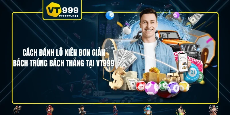 Cách Đánh Lô Xiên Đơn Giản, Bách Trúng Bách Thắng Tại VT999