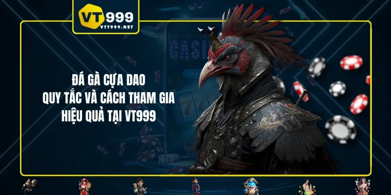 Đá Gà Cựa Dao - Quy Tắc Và Cách Tham Gia Hiệu Quả Tại VT999