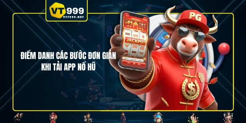 Điểm danh các bước đơn giản khi tải app nổ hũ