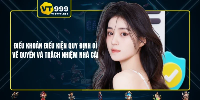 Điều khoản điều kiện quy định gì về quyền và trách nhiệm nhà cái