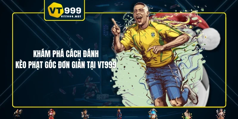 Khám phá cách đánh kèo phạt góc đơn giản tại VT999