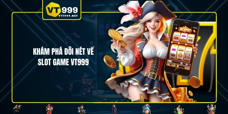 Khám phá đôi nét về slot game VT999