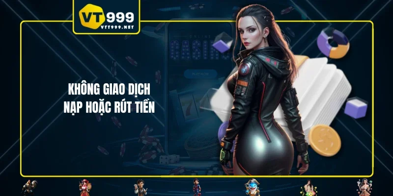 Không giao dịch nạp hoặc rút tiền