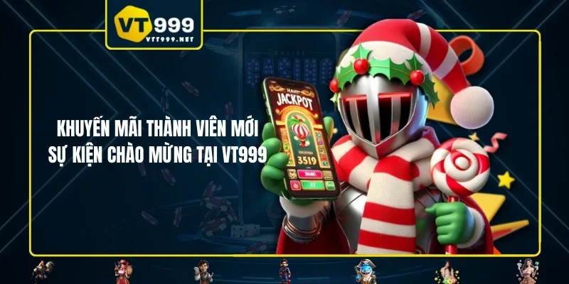 Khuyến Mãi Thành Viên Mới - Sự Kiện Chào Mừng Tại VT999