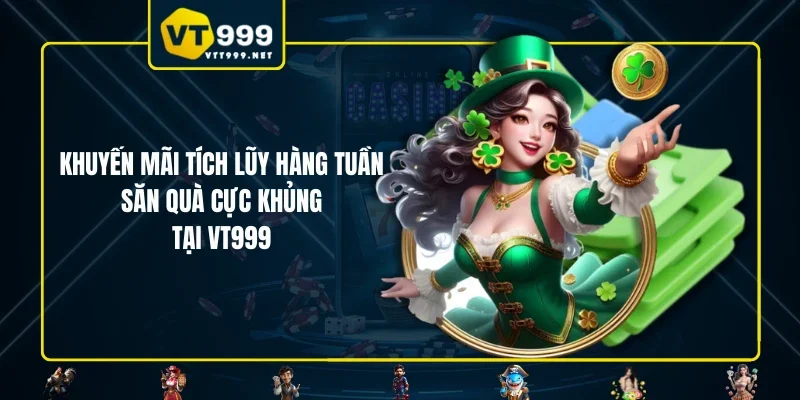 Khuyến Mãi Tích Lũy Hàng Tuần - Săn Quà Cực Khủng Tại VT999