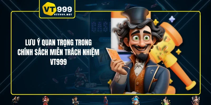 Lưu ý quan trọng trong chính sách miễn trách nhiệm VT999