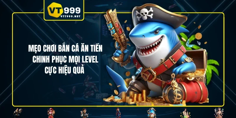 Mẹo Chơi Bắn Cá Ăn Tiền - Chinh Phục Mọi Level Cực Hiệu Quả