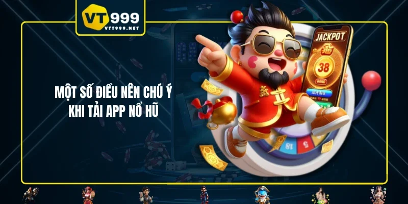 Một số điều nên chú ý khi tải app nổ hũ