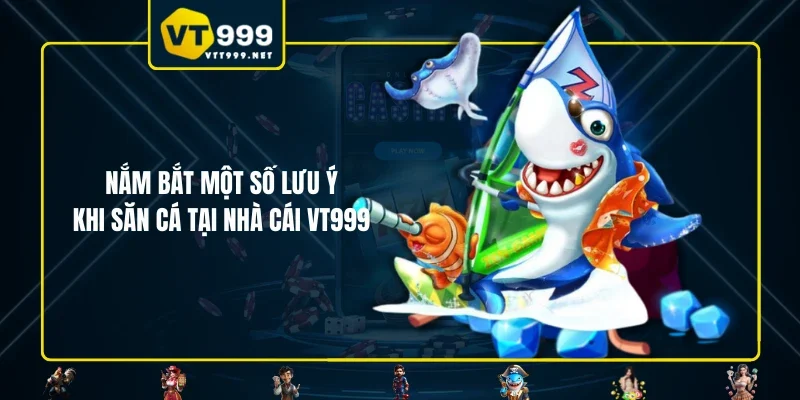 Nắm bắt một số lưu ý khi săn cá tại nhà cái VT999