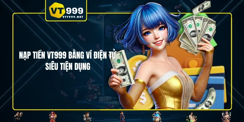 Nạp tiền VT999 bằng ví điện tử siêu tiện dụng
