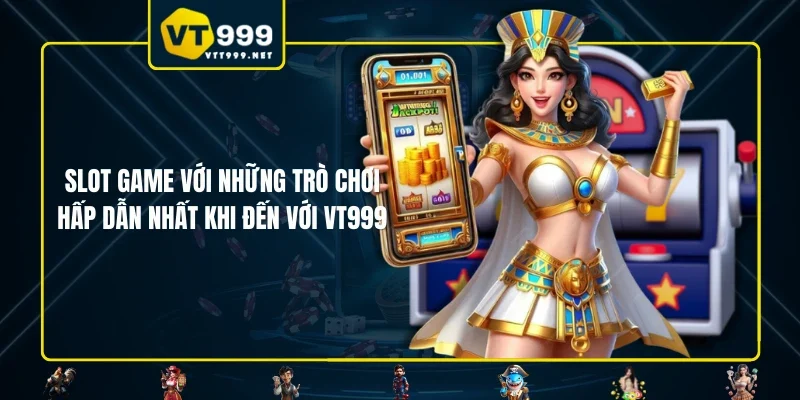 Slot Game Với Những Trò Chơi Hấp Dẫn Nhất Khi Đến Với VT999