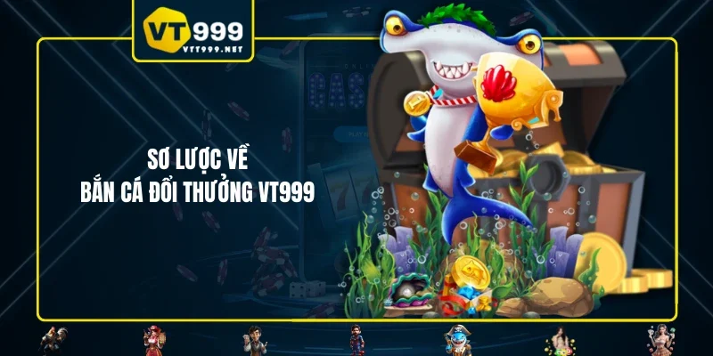 Sơ lược về bắn cá đổi thưởng VT999