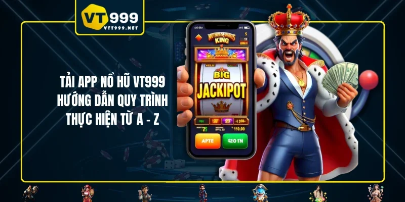 Tải App Nổ Hũ VT999 - Hướng Dẫn Quy Trình Thực Hiện Từ A - Z