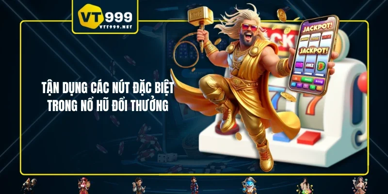 Tận dụng các nút đặc biệt trong nổ hũ đổi thưởng