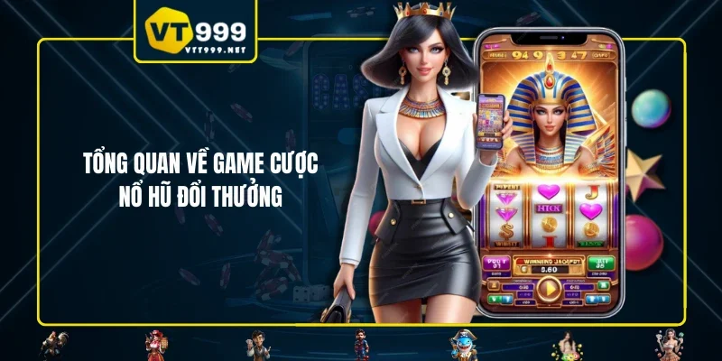 Tổng quan về game cược nổ hũ đổi thưởng