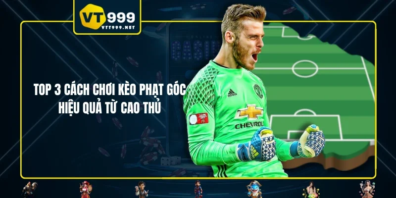 Top 3 cách chơi kèo phạt góc hiệu quả từ cao thủ
