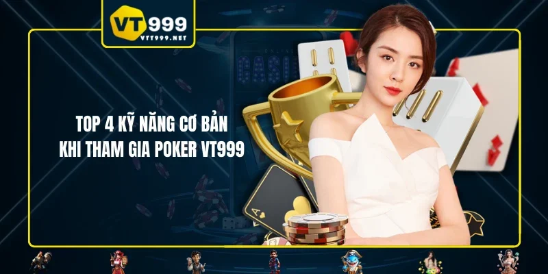 Top 4 kỹ năng cơ bản khi tham gia poker VT999