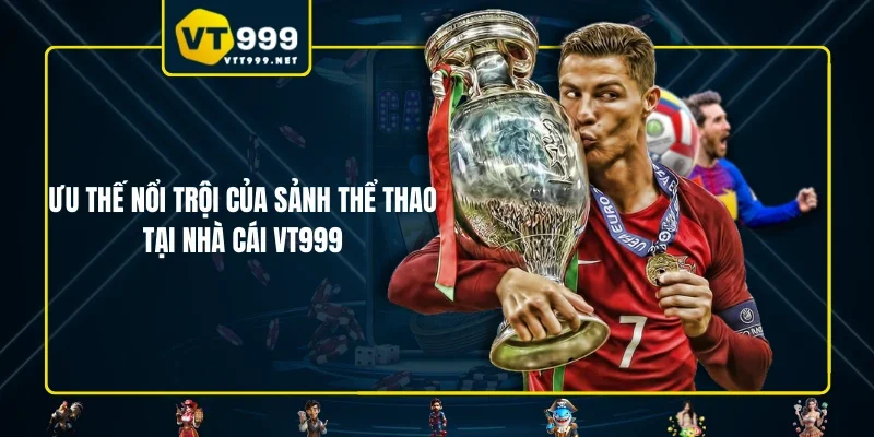 Ưu thế nổi trội của sảnh thể thao tại nhà cái VT999